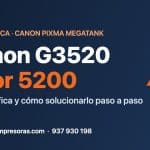 Canon G3520 error 5200: cómo solucionarlo paso a paso